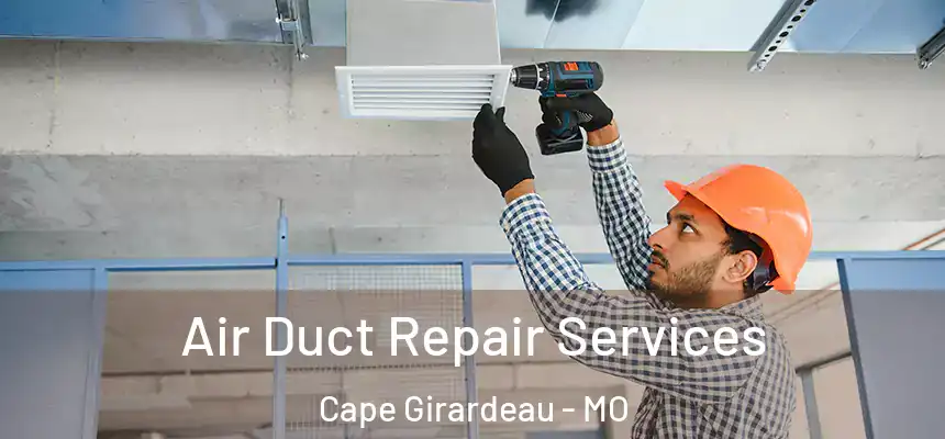 Air Duct Repair Services Cape Girardeau - MO