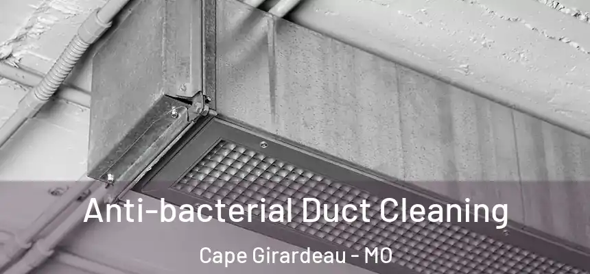  Anti-bacterial Duct Cleaning Cape Girardeau - MO