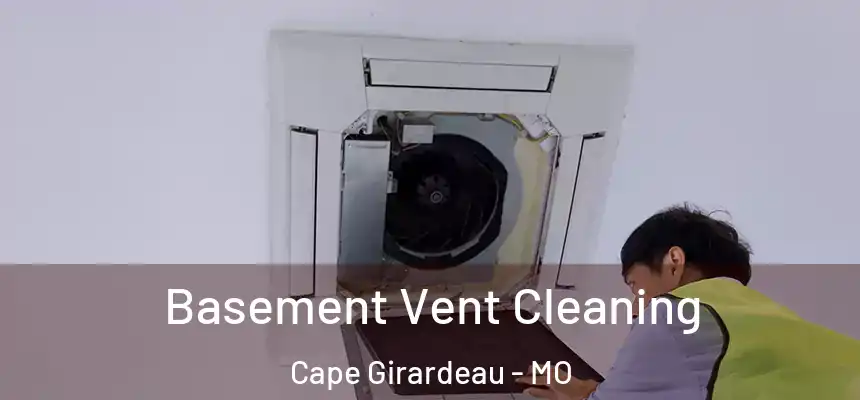  Basement Vent Cleaning Cape Girardeau - MO