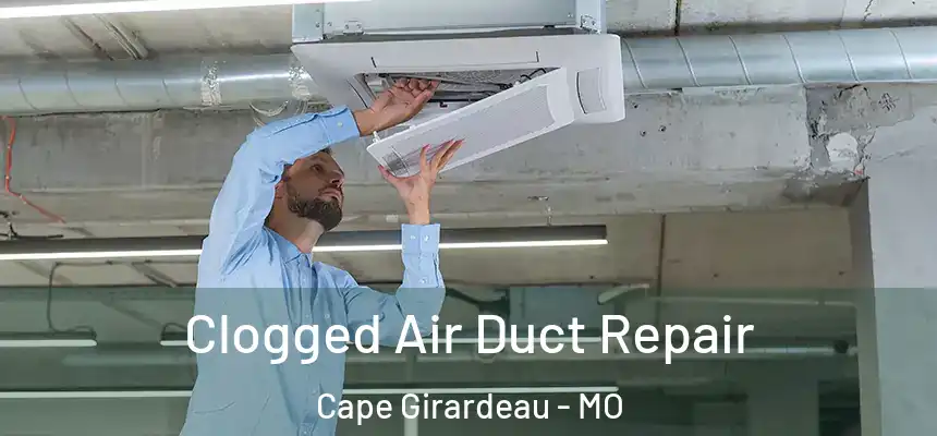 Clogged Air Duct Repair Cape Girardeau - MO