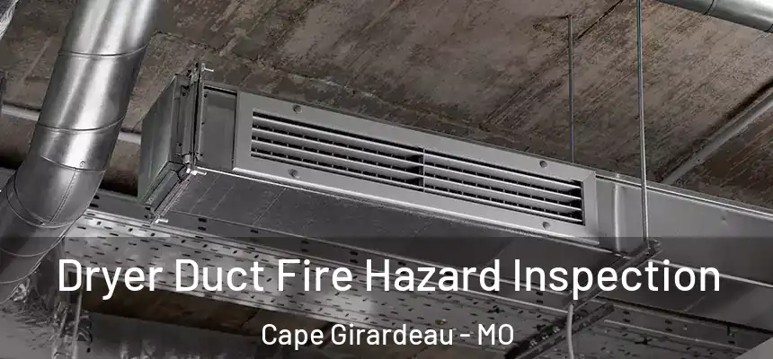 Dryer Duct Fire Hazard Inspection Cape Girardeau - MO