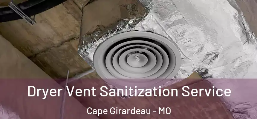 Dryer Vent Sanitization Service Cape Girardeau - MO