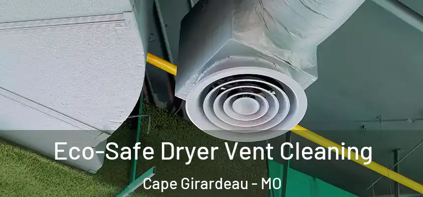 Eco-Safe Dryer Vent Cleaning Cape Girardeau - MO