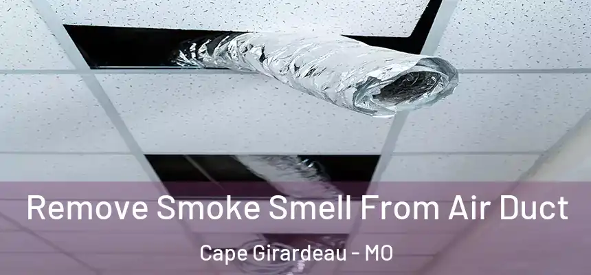 Remove Smoke Smell From Air Duct Cape Girardeau - MO