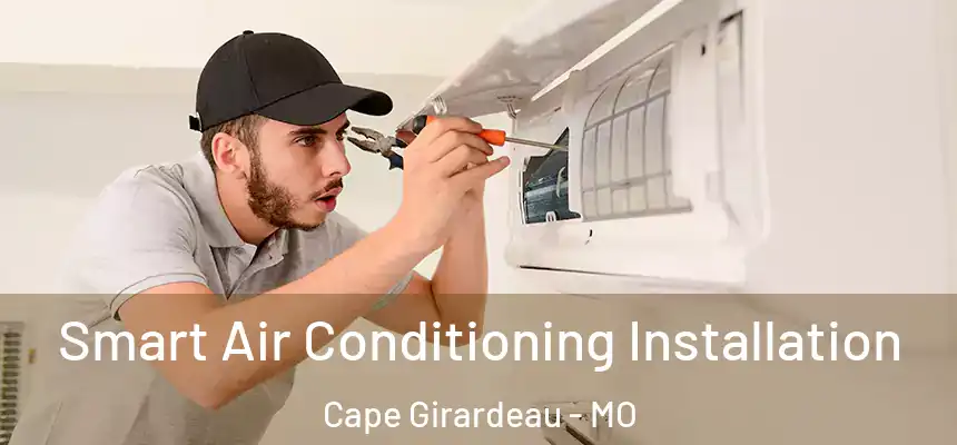 Smart Air Conditioning Installation Cape Girardeau - MO
