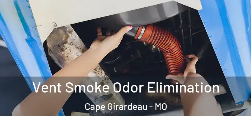 Vent Smoke Odor Elimination Cape Girardeau - MO